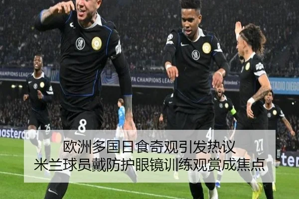 欧洲多国日食奇观引发热议 米兰球员戴防护眼镜训练观赏成焦点